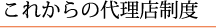 これからの代理店制度