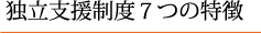 独立支援制度7つの特徴